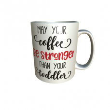 "May Your Coffee Be Stronger Than Your Toddler" Mug "May Your Coffee Be Stronger Than Your Toddler" Mug